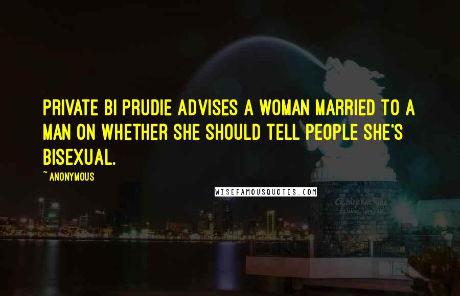 Anonymous Quotes: Private Bi Prudie advises a woman married to a man on whether she should tell people she's bisexual.