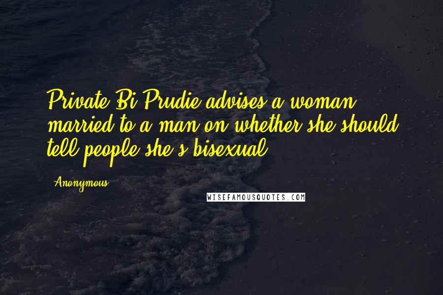 Anonymous Quotes: Private Bi Prudie advises a woman married to a man on whether she should tell people she's bisexual.