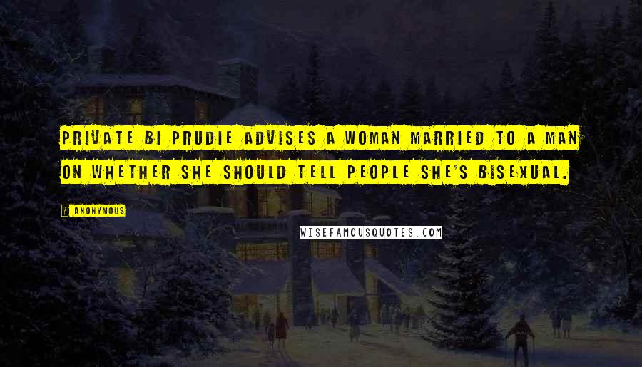 Anonymous Quotes: Private Bi Prudie advises a woman married to a man on whether she should tell people she's bisexual.
