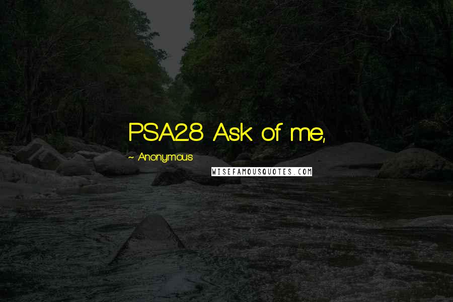 Anonymous Quotes: PSA2.8 Ask of me,