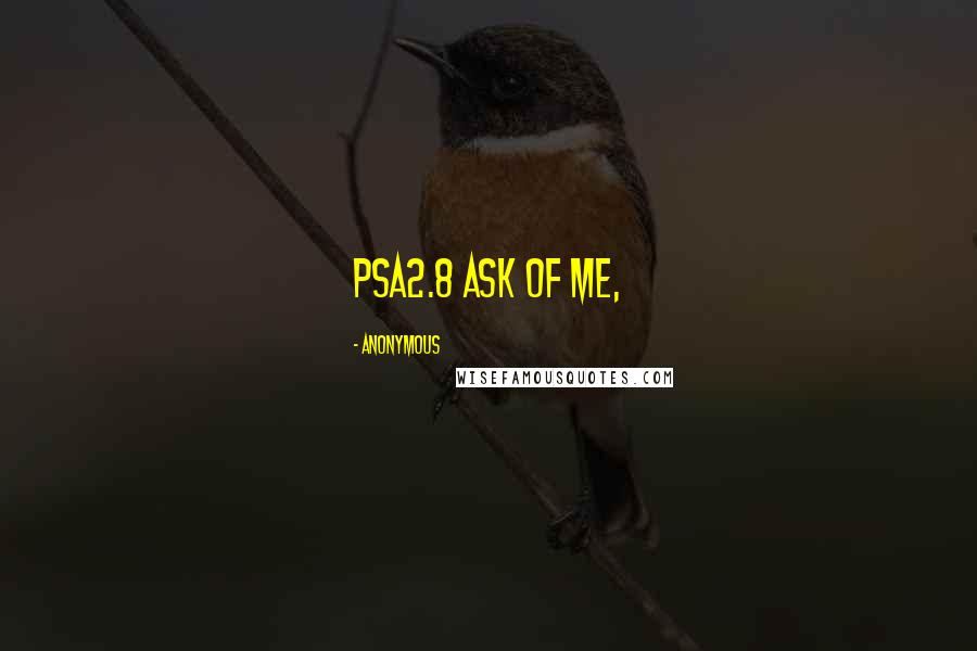 Anonymous Quotes: PSA2.8 Ask of me,