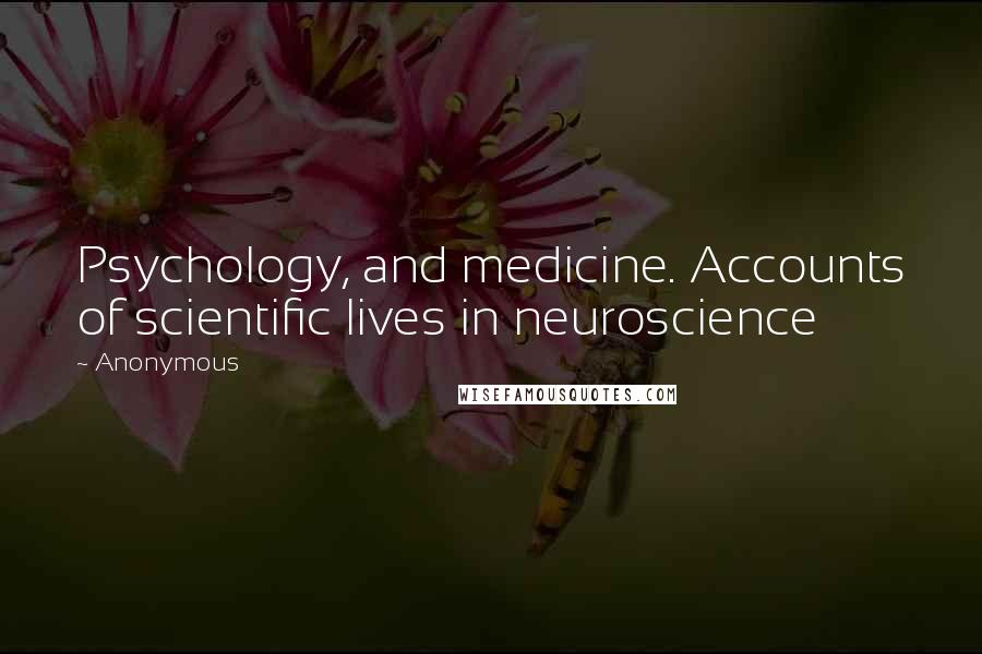 Anonymous Quotes: Psychology, and medicine. Accounts of scientific lives in neuroscience