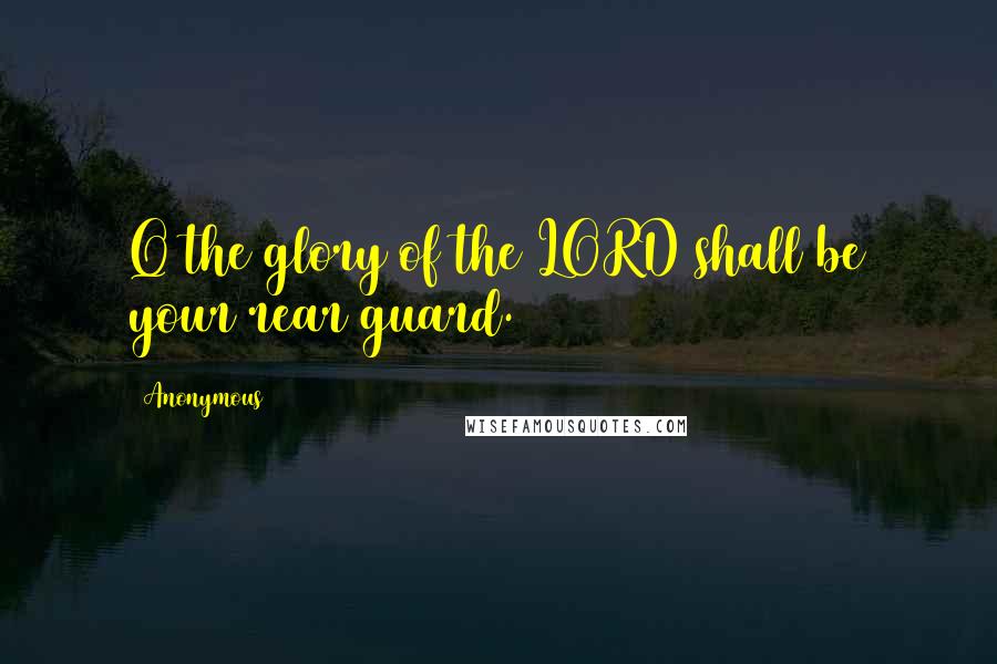 Anonymous Quotes: Q the glory of the LORD shall be your rear guard.