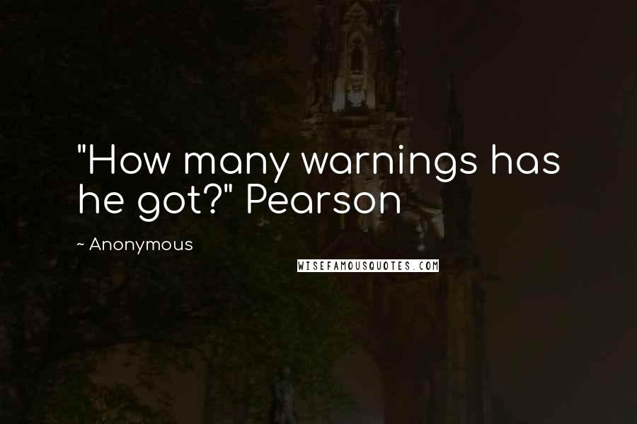 Anonymous Quotes: "How many warnings has he got?" Pearson