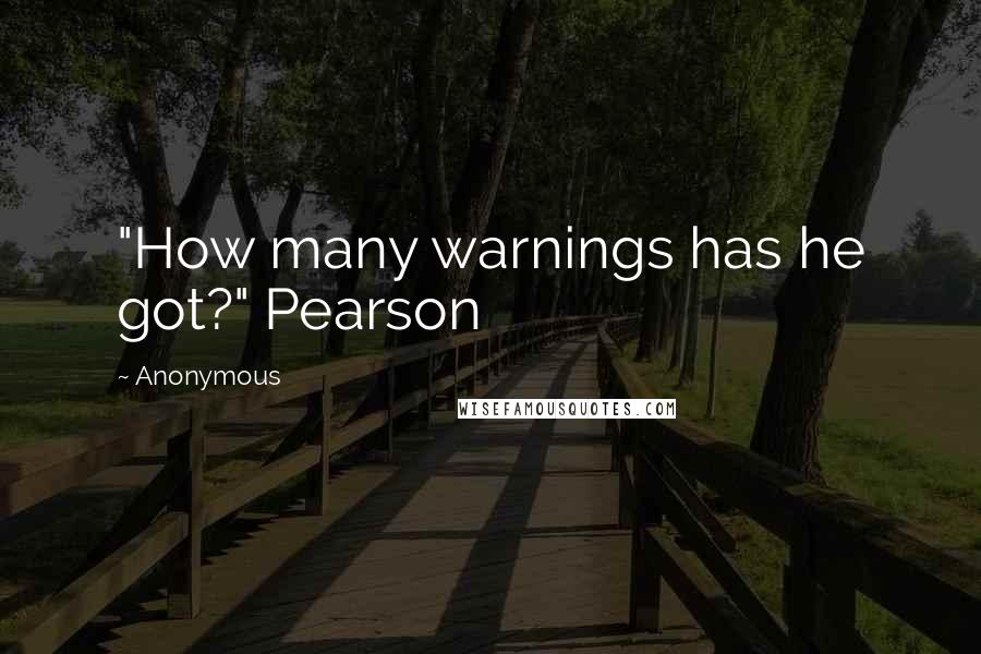 Anonymous Quotes: "How many warnings has he got?" Pearson