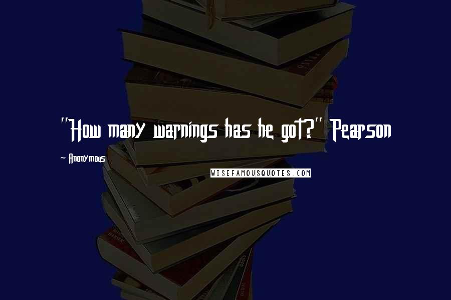 Anonymous Quotes: "How many warnings has he got?" Pearson