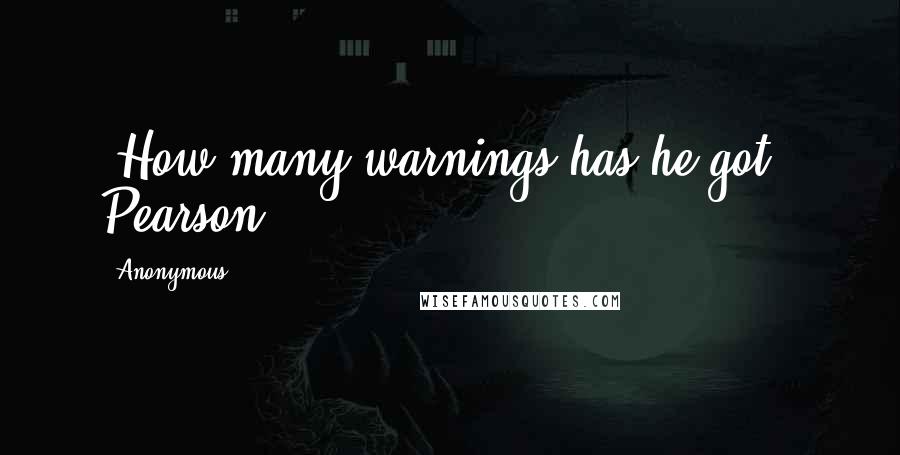 Anonymous Quotes: "How many warnings has he got?" Pearson