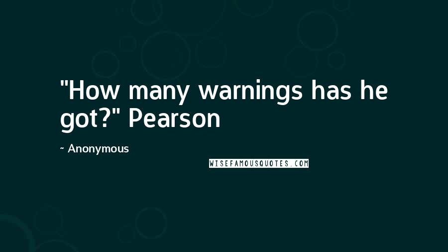 Anonymous Quotes: "How many warnings has he got?" Pearson