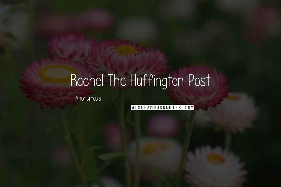 Anonymous Quotes: Rachel The Huffington Post