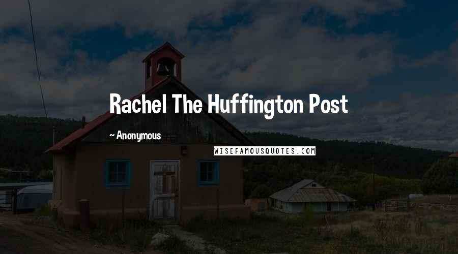 Anonymous Quotes: Rachel The Huffington Post