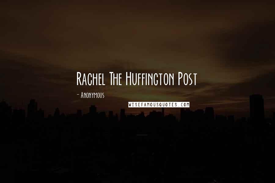 Anonymous Quotes: Rachel The Huffington Post