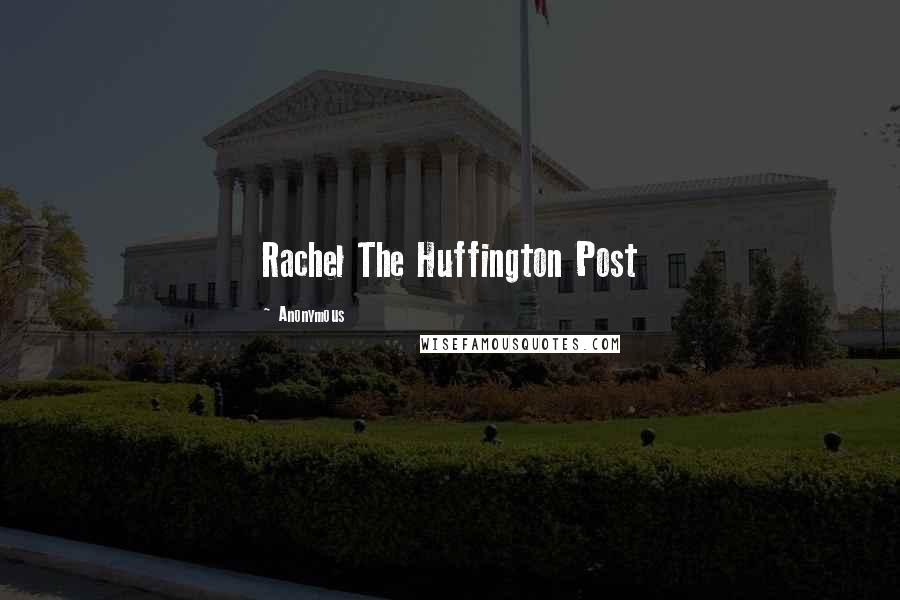 Anonymous Quotes: Rachel The Huffington Post