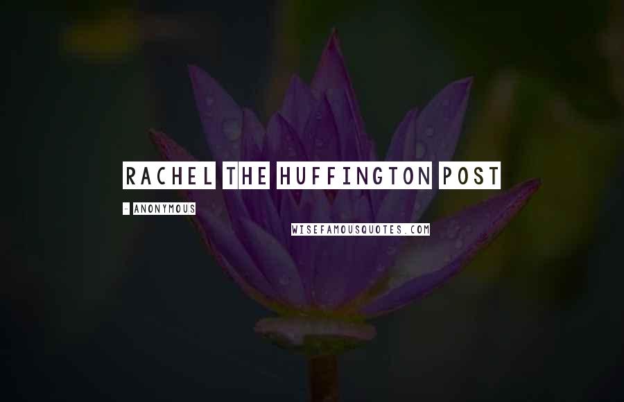 Anonymous Quotes: Rachel The Huffington Post