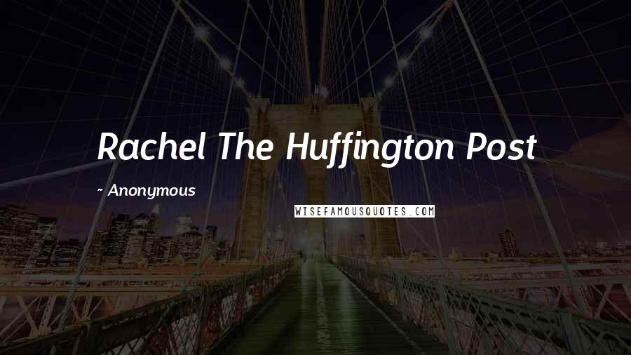 Anonymous Quotes: Rachel The Huffington Post