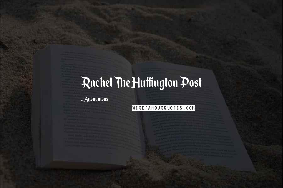 Anonymous Quotes: Rachel The Huffington Post