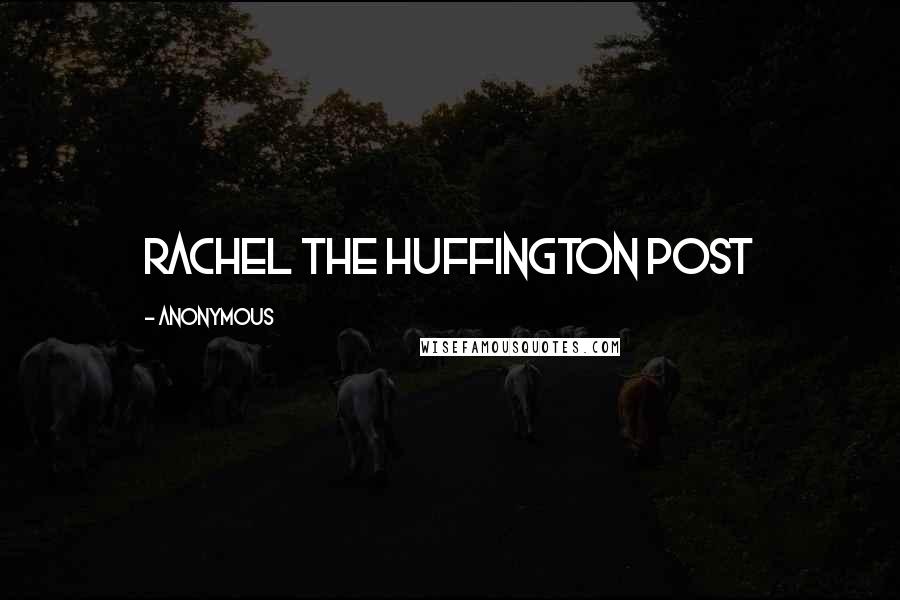 Anonymous Quotes: Rachel The Huffington Post