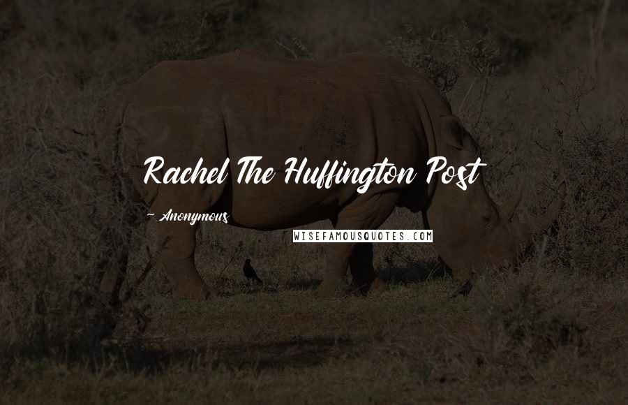 Anonymous Quotes: Rachel The Huffington Post