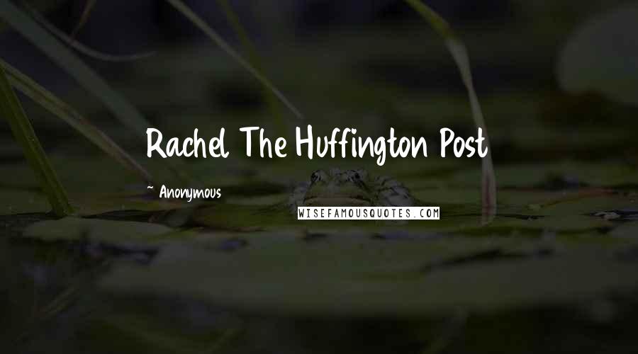 Anonymous Quotes: Rachel The Huffington Post