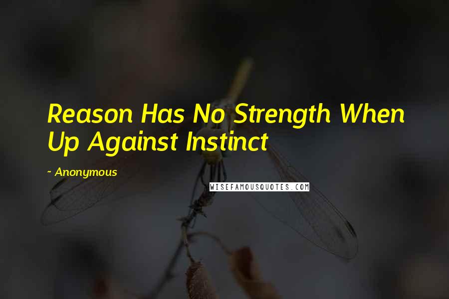 Anonymous Quotes: Reason Has No Strength When Up Against Instinct