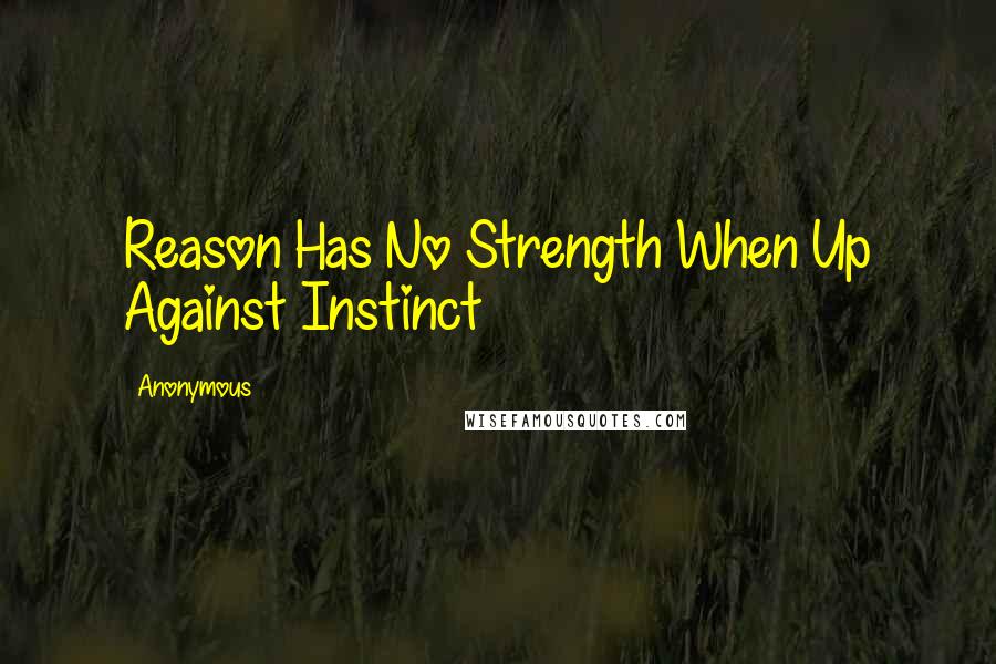 Anonymous Quotes: Reason Has No Strength When Up Against Instinct