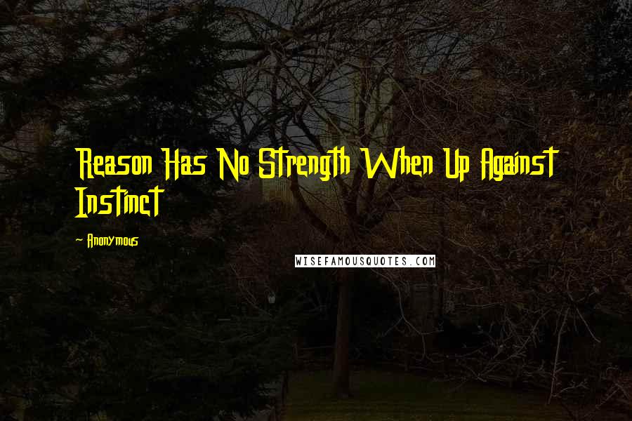 Anonymous Quotes: Reason Has No Strength When Up Against Instinct