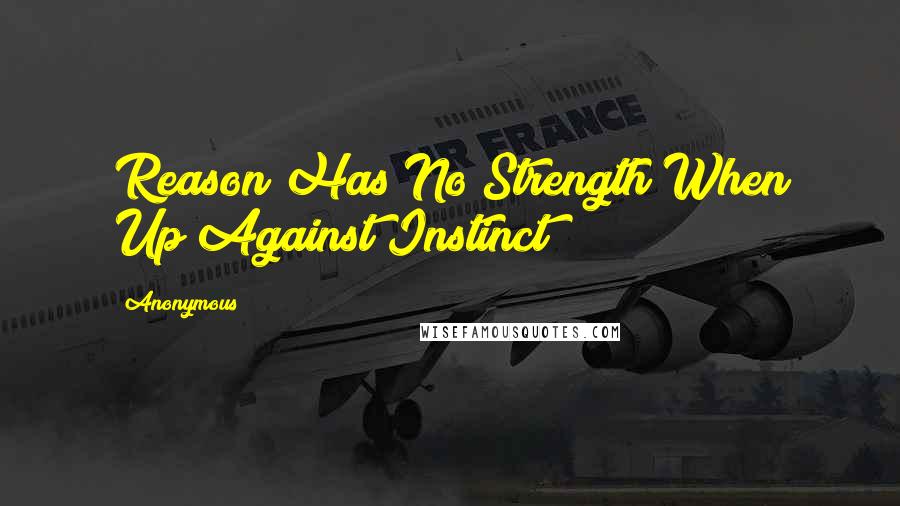 Anonymous Quotes: Reason Has No Strength When Up Against Instinct