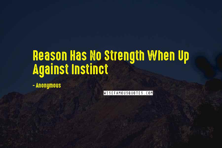 Anonymous Quotes: Reason Has No Strength When Up Against Instinct