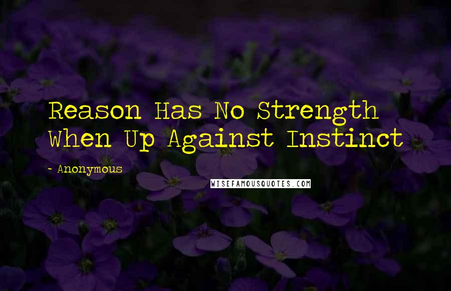 Anonymous Quotes: Reason Has No Strength When Up Against Instinct