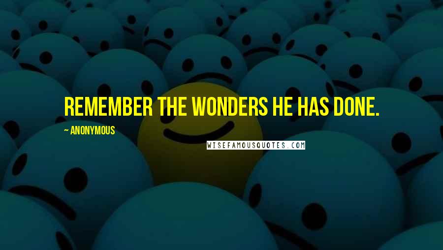 Anonymous Quotes: Remember the wonders he has done.