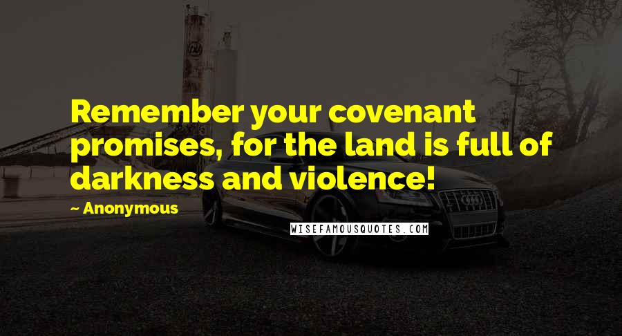 Anonymous Quotes: Remember your covenant promises, for the land is full of darkness and violence!
