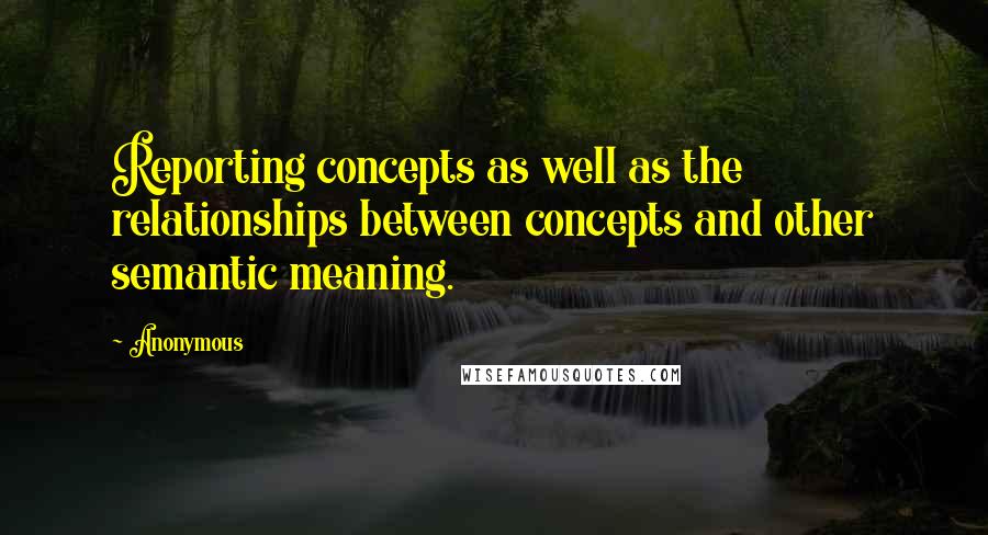 Anonymous Quotes: Reporting concepts as well as the relationships between concepts and other semantic meaning.