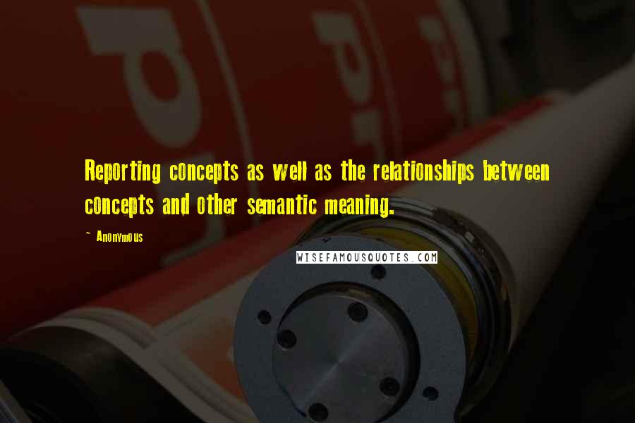 Anonymous Quotes: Reporting concepts as well as the relationships between concepts and other semantic meaning.