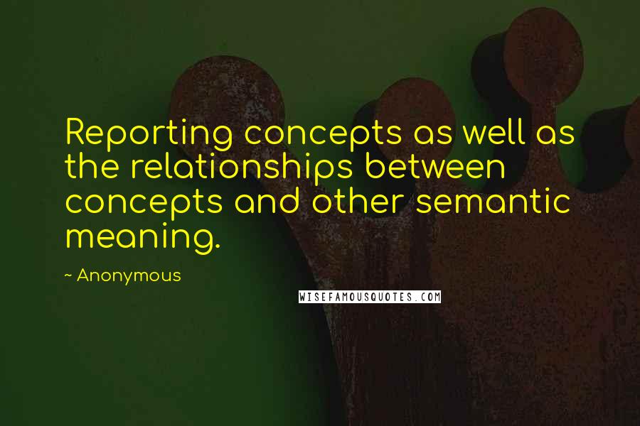 Anonymous Quotes: Reporting concepts as well as the relationships between concepts and other semantic meaning.