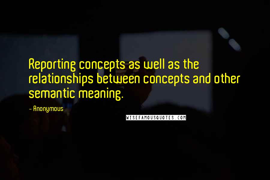Anonymous Quotes: Reporting concepts as well as the relationships between concepts and other semantic meaning.
