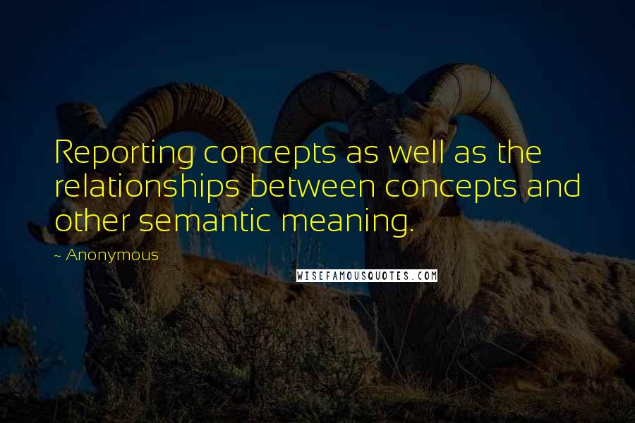 Anonymous Quotes: Reporting concepts as well as the relationships between concepts and other semantic meaning.