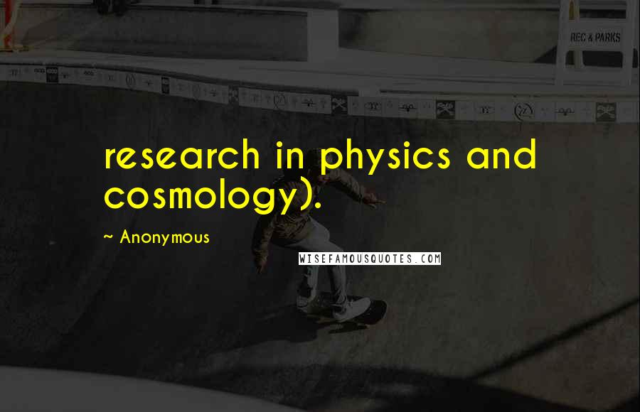 Anonymous Quotes: research in physics and cosmology).