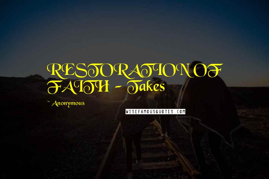 Anonymous Quotes: RESTORATION OF FAITH - Takes