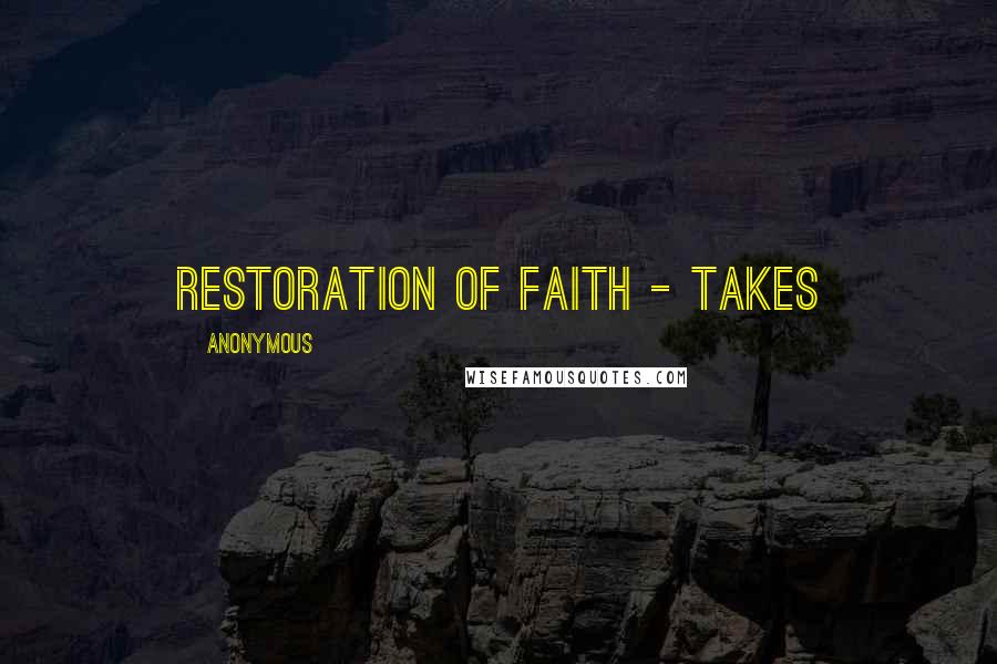 Anonymous Quotes: RESTORATION OF FAITH - Takes