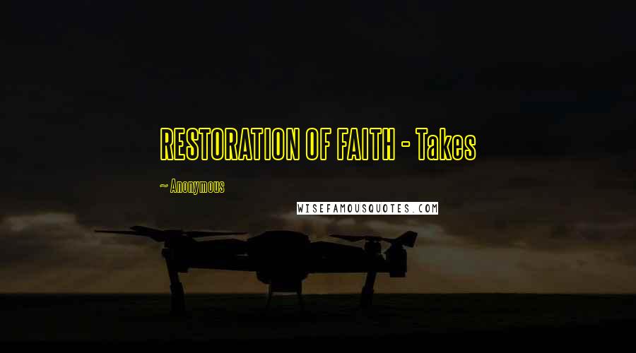 Anonymous Quotes: RESTORATION OF FAITH - Takes