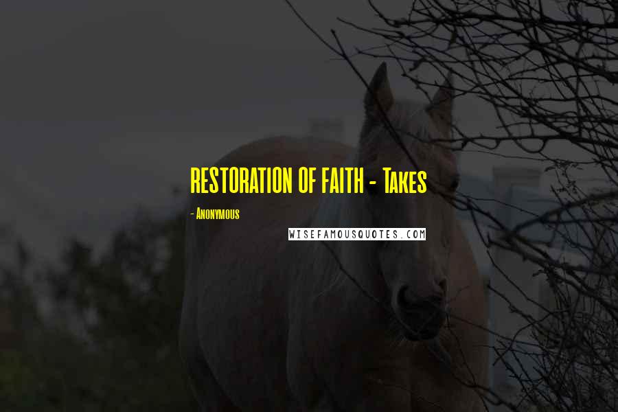 Anonymous Quotes: RESTORATION OF FAITH - Takes