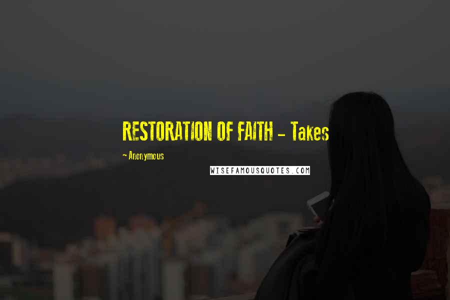 Anonymous Quotes: RESTORATION OF FAITH - Takes