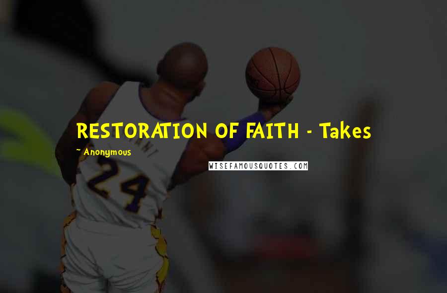 Anonymous Quotes: RESTORATION OF FAITH - Takes