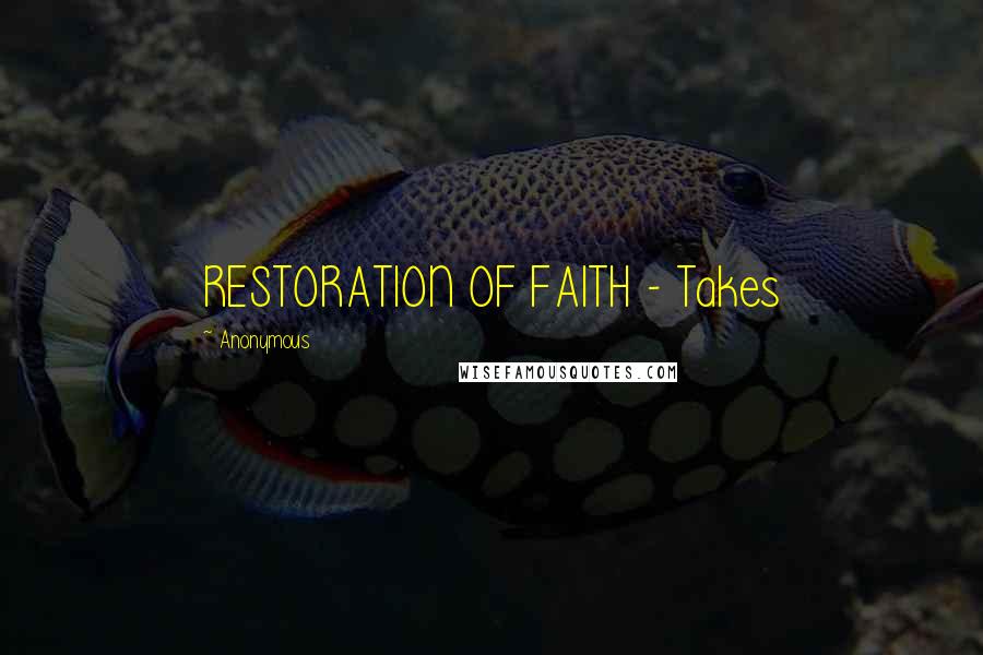 Anonymous Quotes: RESTORATION OF FAITH - Takes