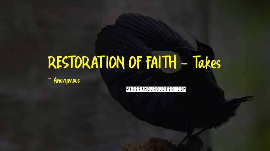 Anonymous Quotes: RESTORATION OF FAITH - Takes