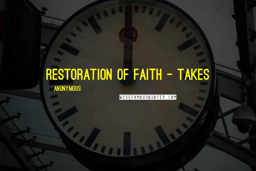 Anonymous Quotes: RESTORATION OF FAITH - Takes