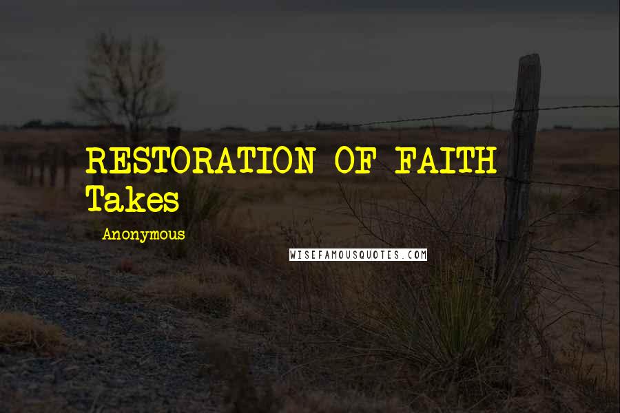 Anonymous Quotes: RESTORATION OF FAITH - Takes