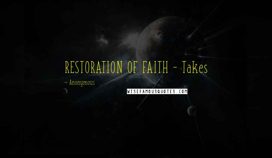 Anonymous Quotes: RESTORATION OF FAITH - Takes