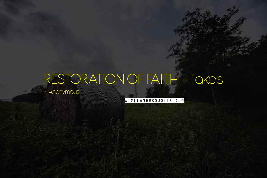 Anonymous Quotes: RESTORATION OF FAITH - Takes