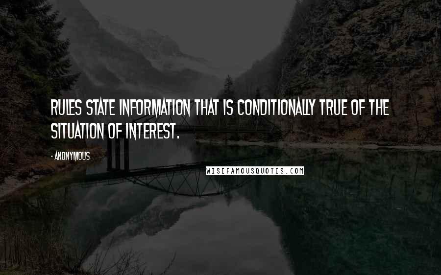 Anonymous Quotes: Rules state information that is conditionally true of the situation of interest.