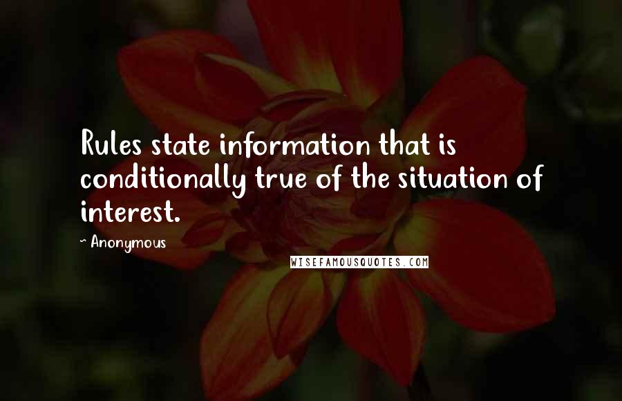 Anonymous Quotes: Rules state information that is conditionally true of the situation of interest.